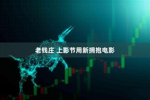 老钱庄 上影节用新拥抱电影